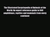 Download The Illustrated Encyclopedia of Animals of the World: An expert reference guide to