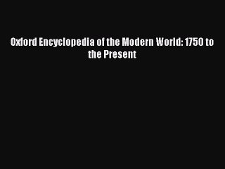 Read Oxford Encyclopedia of the Modern World: 1750 to the Present Ebook Free