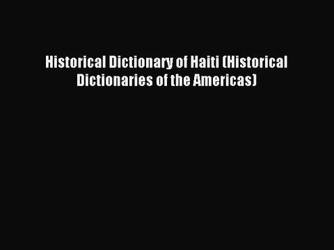 Read Historical Dictionary of Haiti (Historical Dictionaries of the Americas) PDF Online