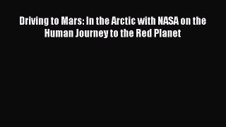 Read Books Driving to Mars: In the Arctic with NASA on the Human Journey to the Red Planet