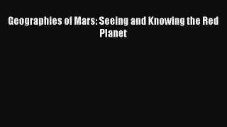 Download Books Geographies of Mars: Seeing and Knowing the Red Planet E-Book Free