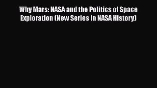 Read Books Why Mars: NASA and the Politics of Space Exploration (New Series in NASA History)