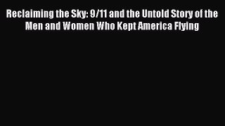 Download now Reclaiming the Sky: 9/11 and the Untold Story of the Men and Women Who Kept America