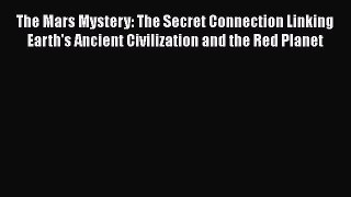 Read Books The Mars Mystery: The Secret Connection Linking Earth's Ancient Civilization and