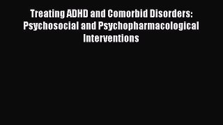 Read Treating ADHD and Comorbid Disorders: Psychosocial and Psychopharmacological Interventions