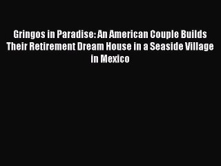 Enjoyed read Gringos in Paradise: An American Couple Builds Their Retirement Dream House in