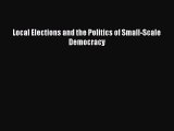 Read Local Elections and the Politics of Small-Scale Democracy Ebook Free