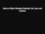 Popular book Roots of Style: Weaving Together Life Love and Fashion