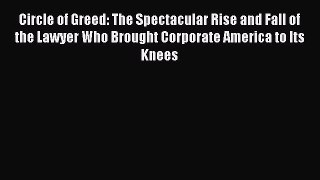 Enjoyed read Circle of Greed: The Spectacular Rise and Fall of the Lawyer Who Brought Corporate