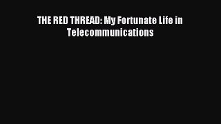 For you THE RED THREAD: My Fortunate Life in Telecommunications