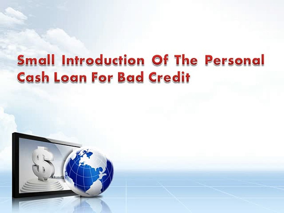 Personal Cash Loan For Bad Credit- Get Cash For Covering Your Multiple Demands