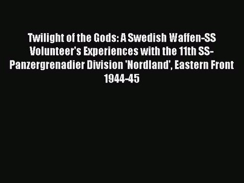 Read Twilight of the Gods: A Swedish Waffen-SS Volunteer's Experiences with the 11th SS-Panzergrenadier