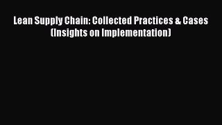 READbookLean Supply Chain: Collected Practices & Cases (Insights on Implementation)READONLINE
