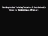 new book Writing Online Training Tutorials: A User-Friendly Guide for Designers and Trainers