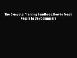 best book The Computer Training Handbook: How to Teach People to Use Computers