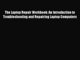 new book The Laptop Repair Workbook: An Introduction to Troubleshooting and Repairing Laptop