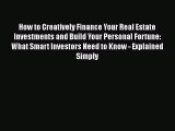 READbookHow to Creatively Finance Your Real Estate Investments and Build Your Personal Fortune: