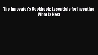 Free[PDF]DownlaodThe Innovator's Cookbook: Essentials for Inventing What Is NextDOWNLOADONLINE