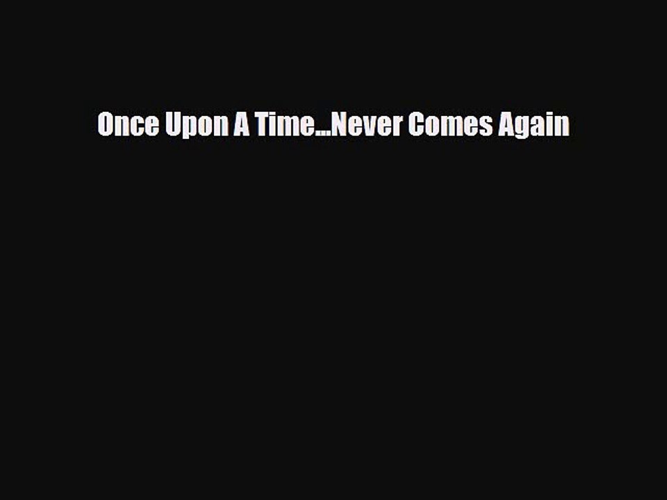 Download Once Upon A Time...Never Comes Again Free Books