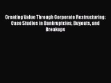 Read Creating Value Through Corporate Restructuring: Case Studies in Bankruptcies Buyouts and