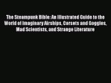 Read The Steampunk Bible: An Illustrated Guide to the World of Imaginary Airships Corsets and