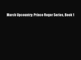 Read March Upcountry: Prince Roger Series Book 1 PDF Free