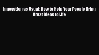 READbookInnovation as Usual: How to Help Your People Bring Great Ideas to LifeBOOKONLINE