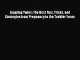Read Juggling Twins: The Best Tips Tricks and Strategies from Pregnancy to the Toddler Years