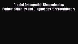 Read Cranial Osteopathic Biomechanics Pathomechanics and Diagnostics for Practitioners Ebook