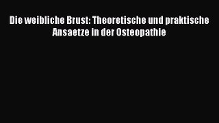 Read Die weibliche Brust: Theoretische und praktische Ansaetze in der Osteopathie Ebook Free