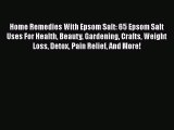 Read Home Remedies With Epsom Salt: 65 Epsom Salt Uses For Health Beauty Gardening Crafts Weight