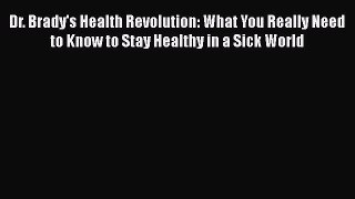 Read Dr. Brady's Health Revolution: What You Really Need to Know to Stay Healthy in a Sick