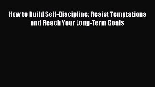 READ book How to Build Self-Discipline: Resist Temptations and Reach Your Long-Term Goals#