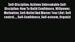 READ book Self-Discipline: Achieve Unbreakable Self-Discipline: How To Build Confidence Willpower