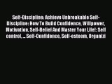 READ book Self-Discipline: Achieve Unbreakable Self-Discipline: How To Build Confidence Willpower