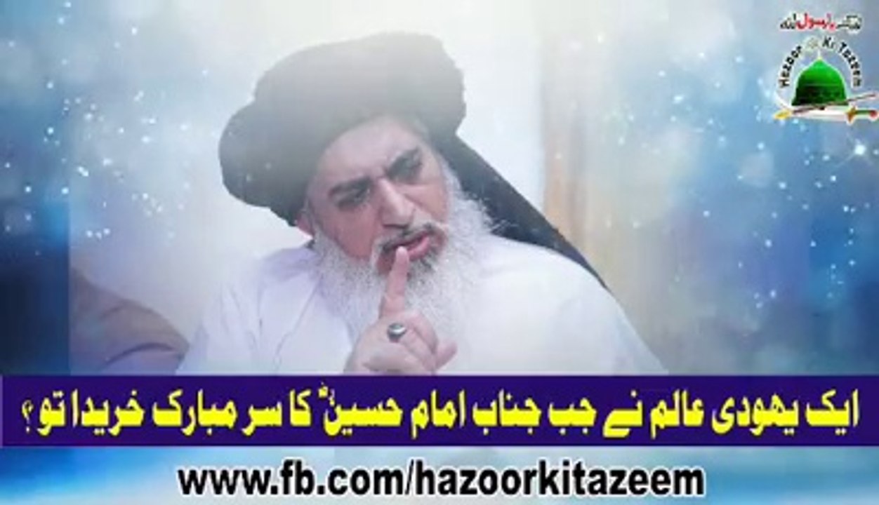 khadim Hussain Rizvi ایک یہودی عالم نے جب جناب حضرت امام حسین رضی اللہ عنہ کا سر مبارک خریدا تو. ضرور سنیے اور شئیر کیجئیے  لبیک یارسول اللہﷺ