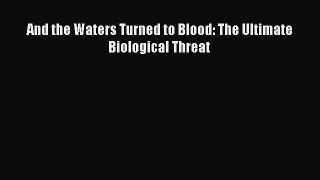 Read And the Waters Turned to Blood: The Ultimate Biological Threat Ebook Free