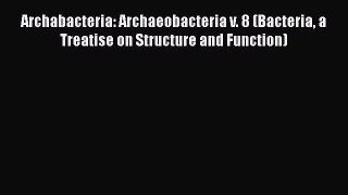 Read Archabacteria: Archaeobacteria v. 8 (Bacteria a Treatise on Structure and Function) PDF
