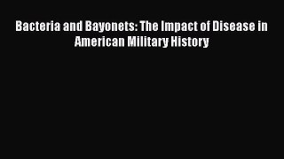 Read Bacteria and Bayonets: The Impact of Disease in American Military History Ebook Free