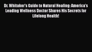 Download Dr. Whitaker's Guide to Natural Healing: America's Leading Wellness Doctor Shares