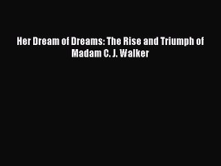 Enjoyed read Her Dream of Dreams: The Rise and Triumph of Madam C. J. Walker