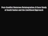 Download Post-Conflict Returnee Reintegration: A Case Study of South Sudan and the Livelihood