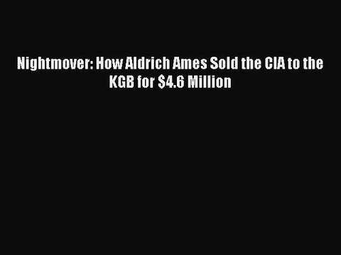 Read hereNightmover: How Aldrich Ames Sold the CIA to the KGB for $4.6 Million