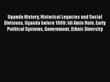 Read Uganda History Historical Legacies and Social Divisions Uganda before 1899: Idi Amin Rule