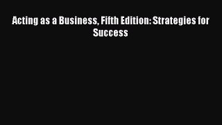 Read Acting as a Business Fifth Edition: Strategies for Success Ebook Free