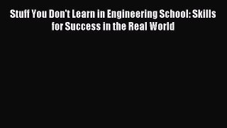 Read Stuff You Don't Learn in Engineering School: Skills for Success in the Real World Ebook