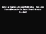 Read Nature`s Medicine: Natural Antibiotics - Home and Natural Remedies for Better Health (Natural