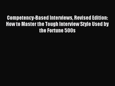 Read Competency-Based Interviews Revised Edition: How to Master the Tough Interview Style Used