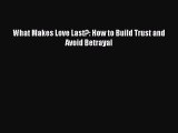 Read What Makes Love Last?: How to Build Trust and Avoid Betrayal Ebook Free