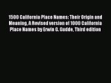 Read 1500 California Place Names: Their Origin and Meaning A Revised version of 1000 California